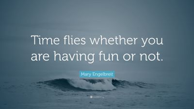 4794015-Mary-Engelbreit-Quote-Time-flies-whether-you-are-having-fun-or-not.jpg